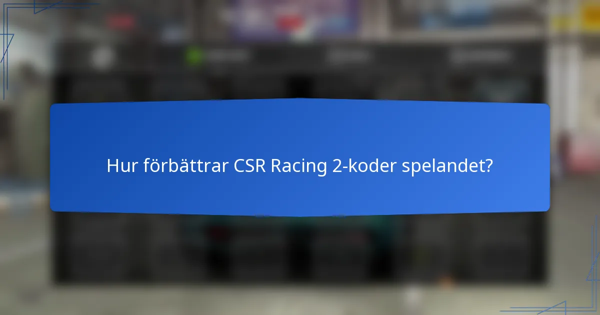 Hur förbättrar CSR Racing 2-koder spelandet?