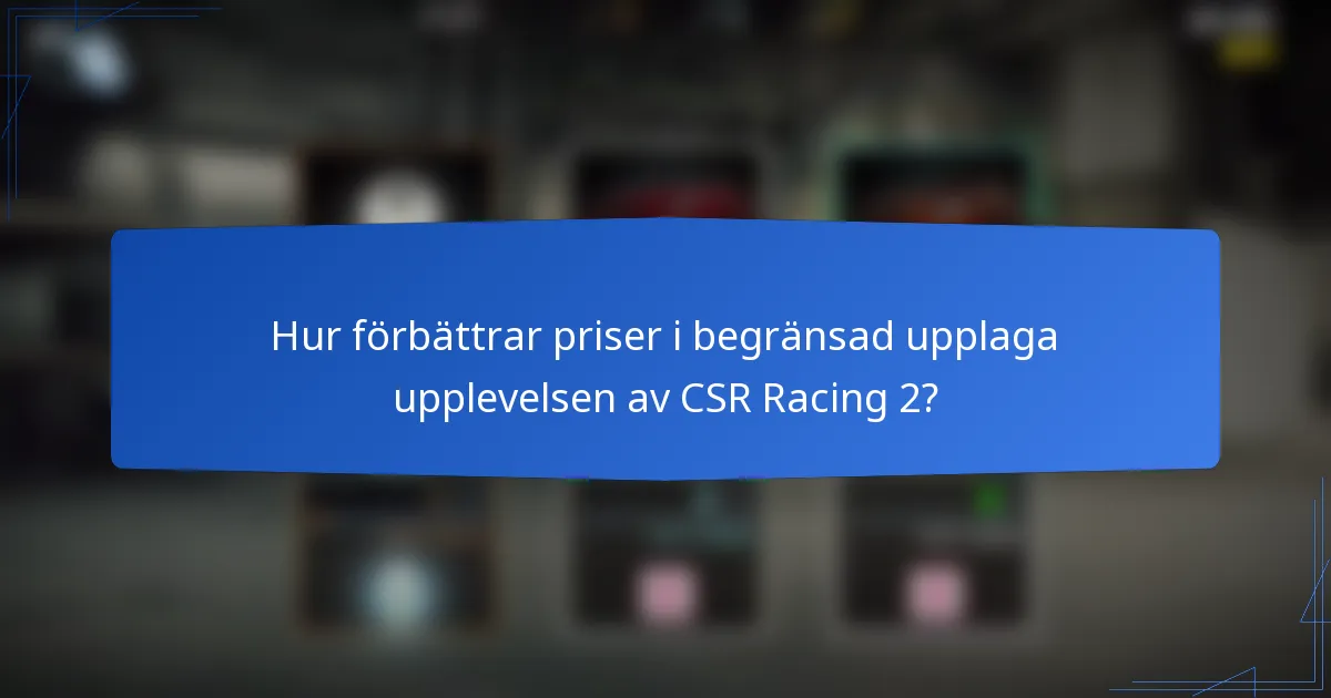 Hur förbättrar priser i begränsad upplaga upplevelsen av CSR Racing 2?