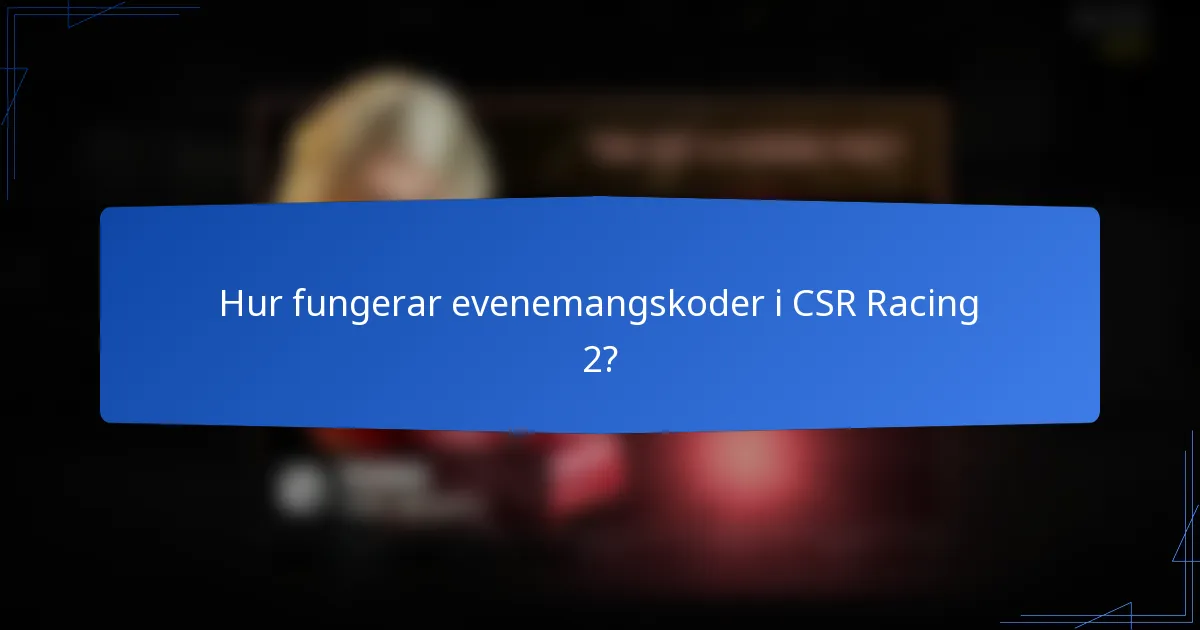 Hur fungerar evenemangskoder i CSR Racing 2?