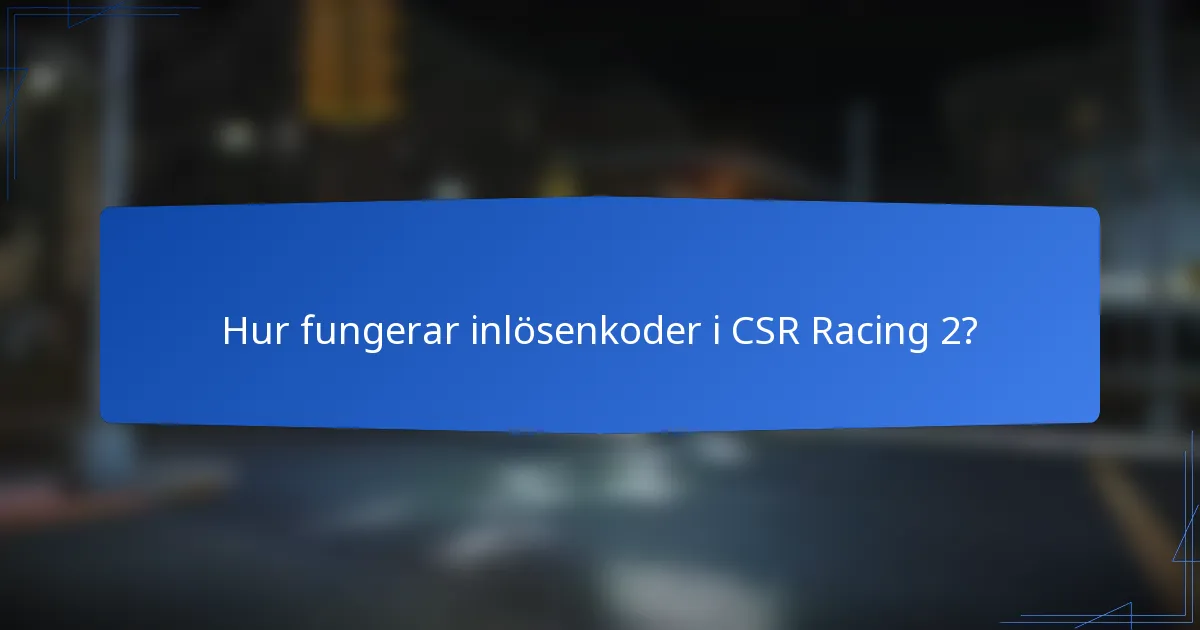 Hur fungerar inlösenkoder i CSR Racing 2?