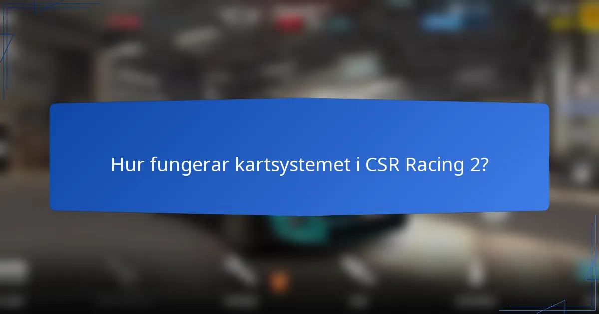Hur fungerar kartsystemet i CSR Racing 2?
