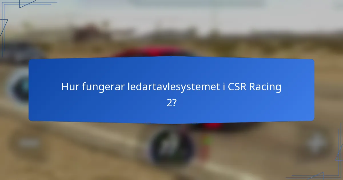 Hur fungerar ledartavlesystemet i CSR Racing 2?