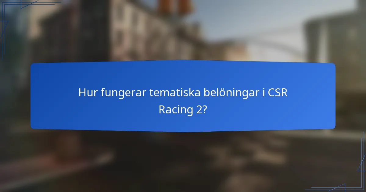 Hur fungerar tematiska belöningar i CSR Racing 2?