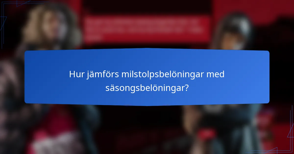 Hur jämförs milstolpsbelöningar med säsongsbelöningar?