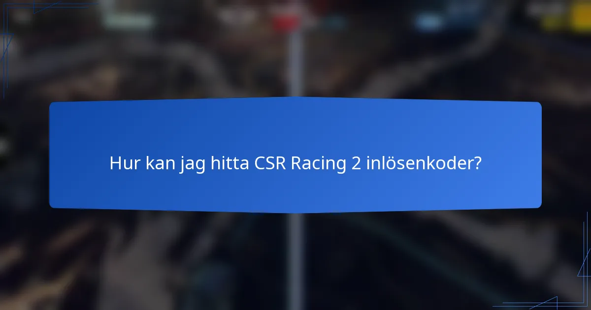 Hur kan jag hitta CSR Racing 2 inlösenkoder?