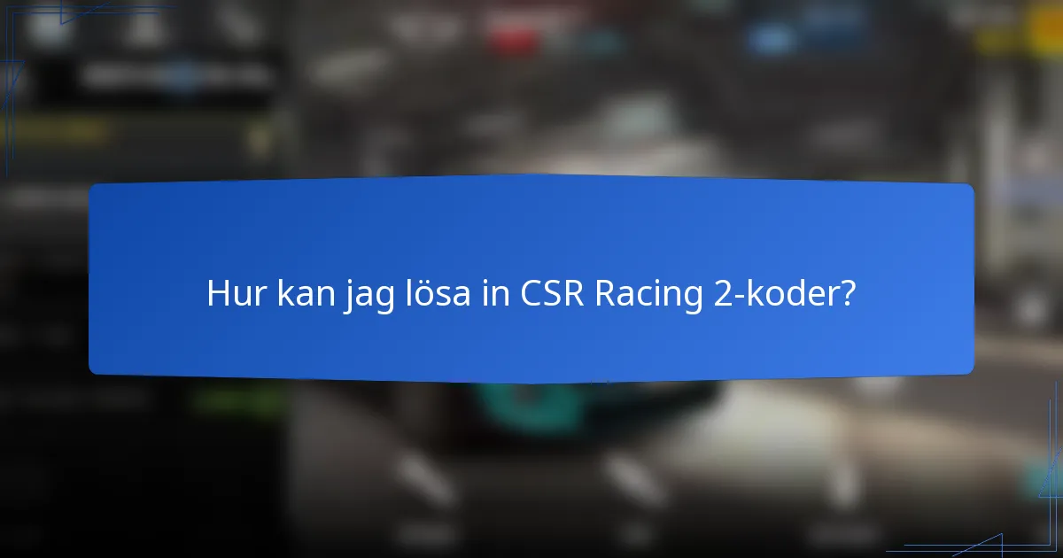 Hur kan jag lösa in CSR Racing 2-koder?