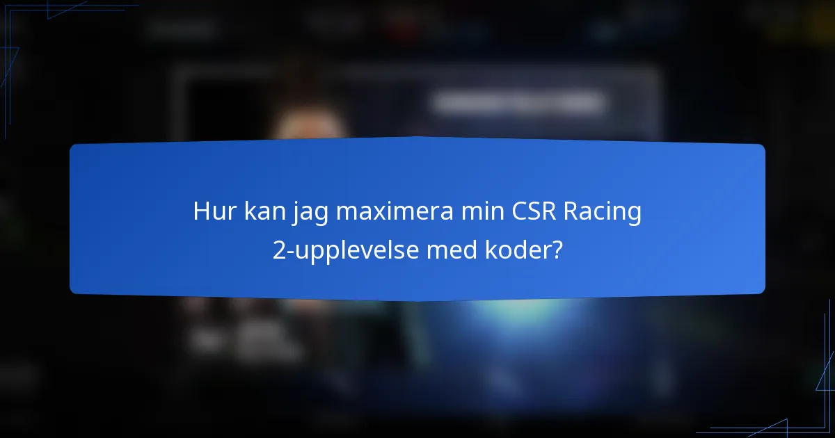 Hur kan jag maximera min CSR Racing 2-upplevelse med koder?