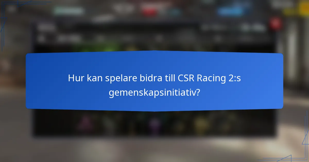 Hur kan spelare bidra till CSR Racing 2:s gemenskapsinitiativ?