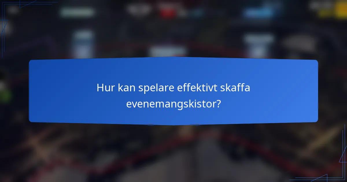 Hur kan spelare effektivt skaffa evenemangskistor?