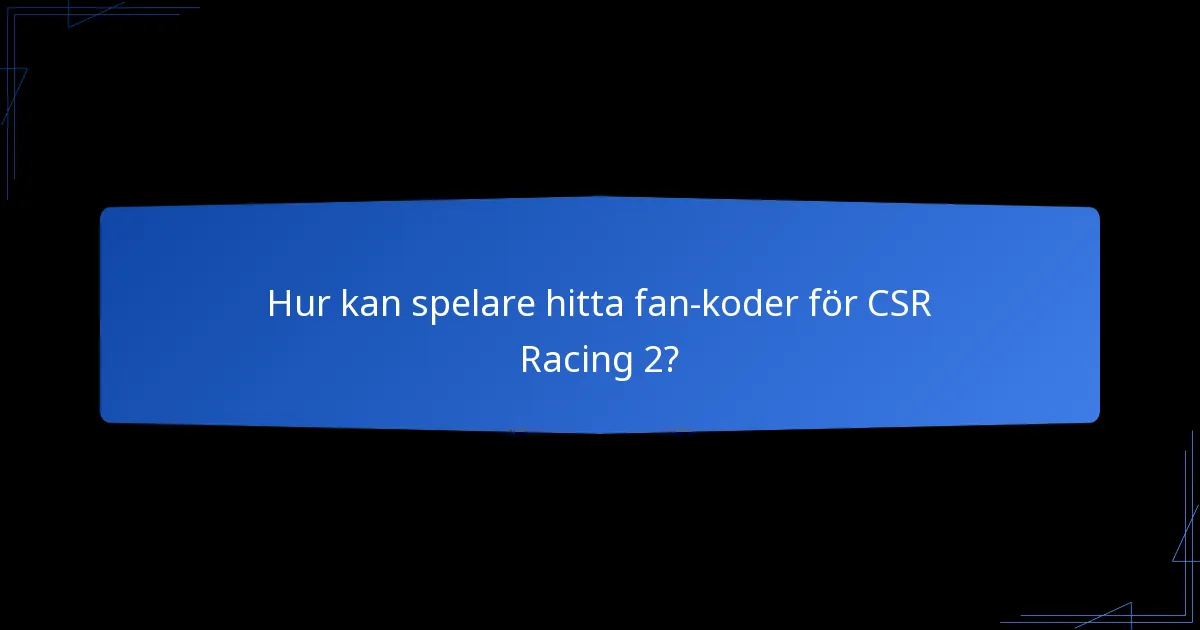 Hur kan spelare hitta fan-koder för CSR Racing 2?