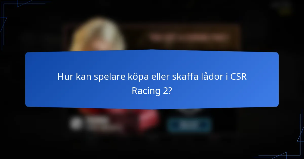 Hur kan spelare köpa eller skaffa lådor i CSR Racing 2?