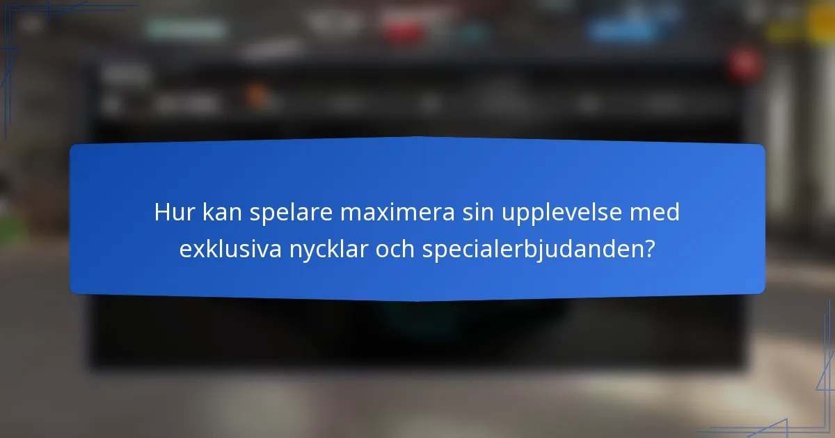 Hur kan spelare maximera sin upplevelse med exklusiva nycklar och specialerbjudanden?