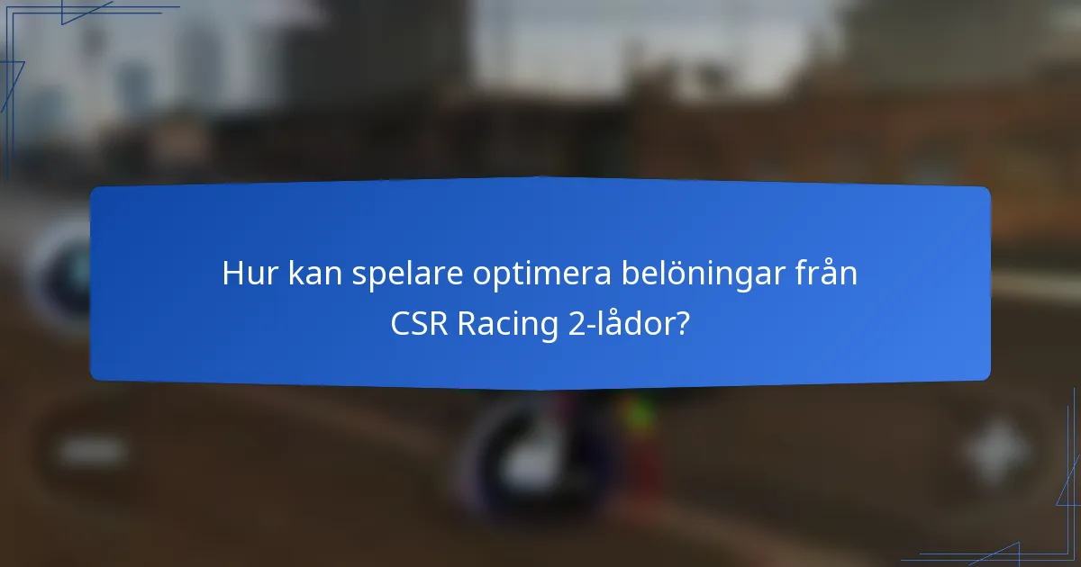 Hur kan spelare optimera belöningar från CSR Racing 2-lådor?