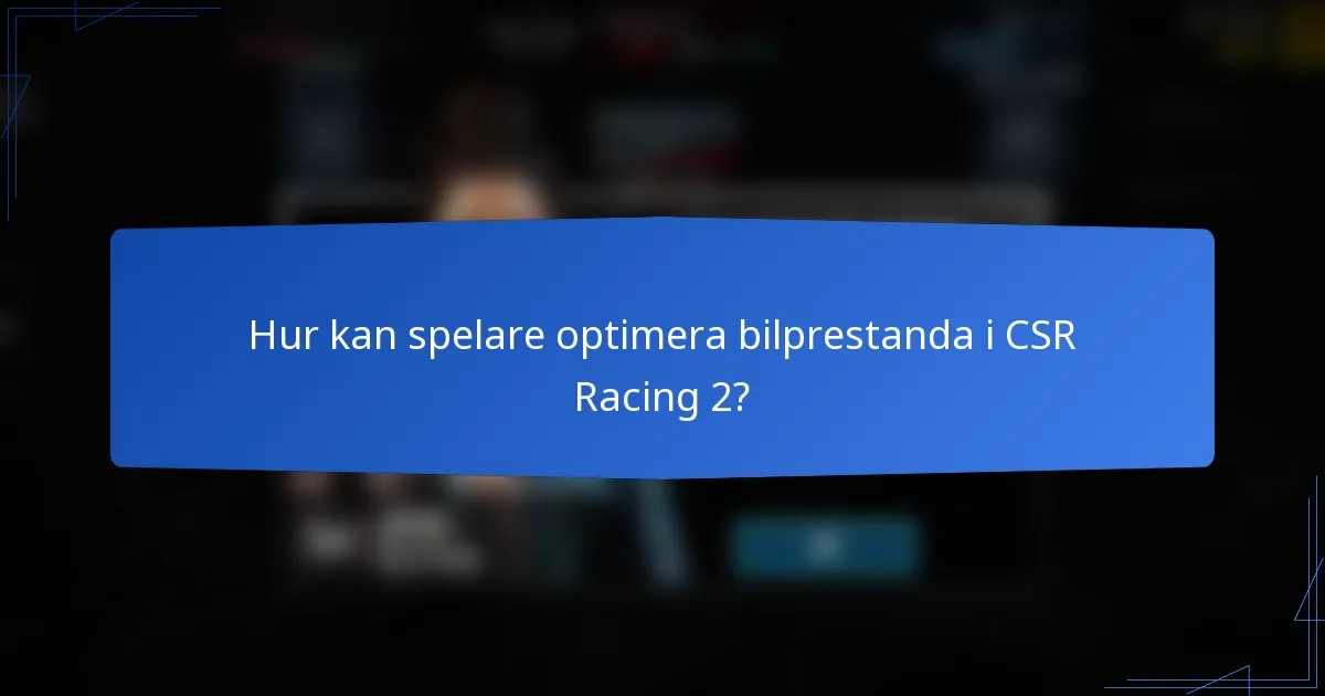 Hur kan spelare optimera bilprestanda i CSR Racing 2?