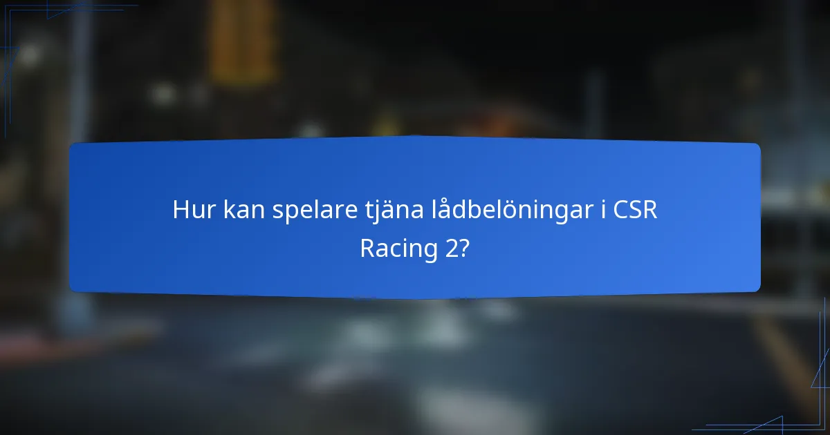 Hur kan spelare tjäna lådbelöningar i CSR Racing 2?
