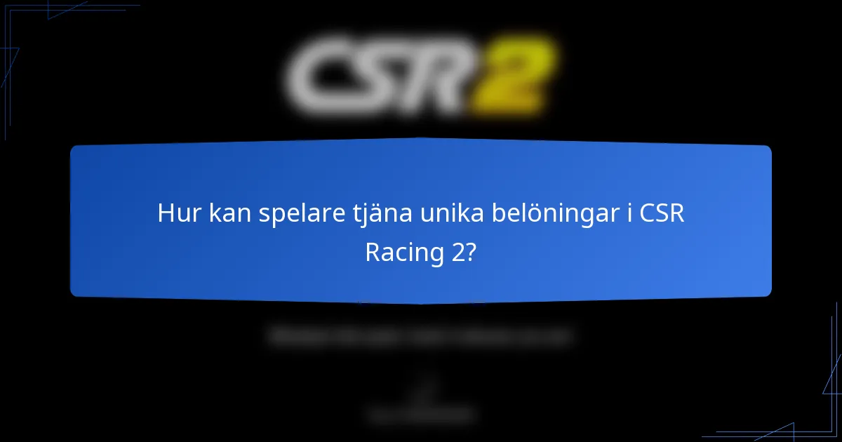Hur kan spelare tjäna unika belöningar i CSR Racing 2?