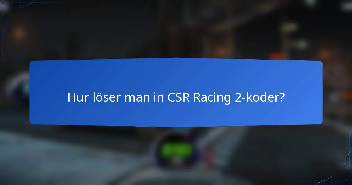 Hur löser man in CSR Racing 2-koder?