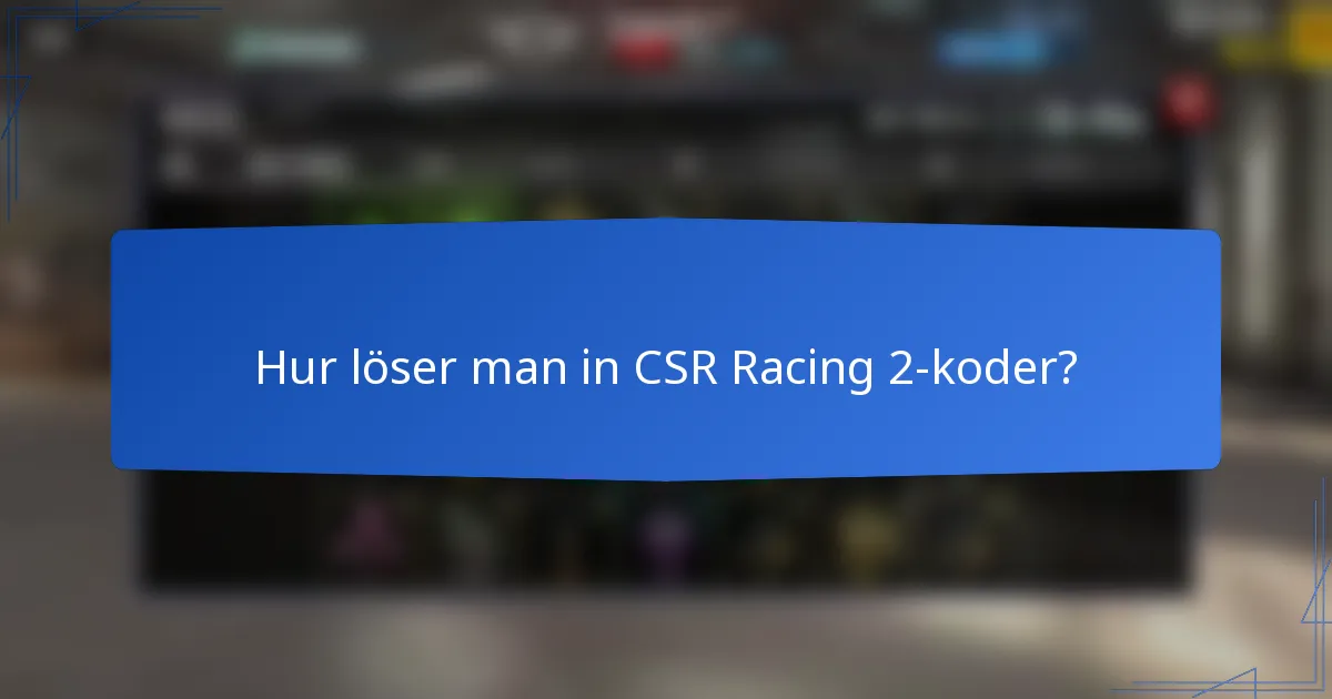 Hur löser man in CSR Racing 2-koder?