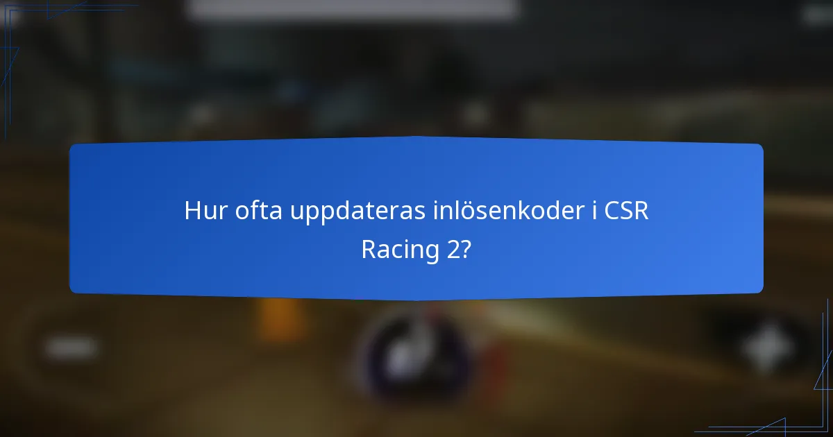 Hur ofta uppdateras inlösenkoder i CSR Racing 2?