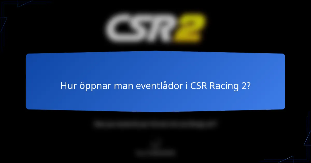 Hur öppnar man eventlådor i CSR Racing 2?