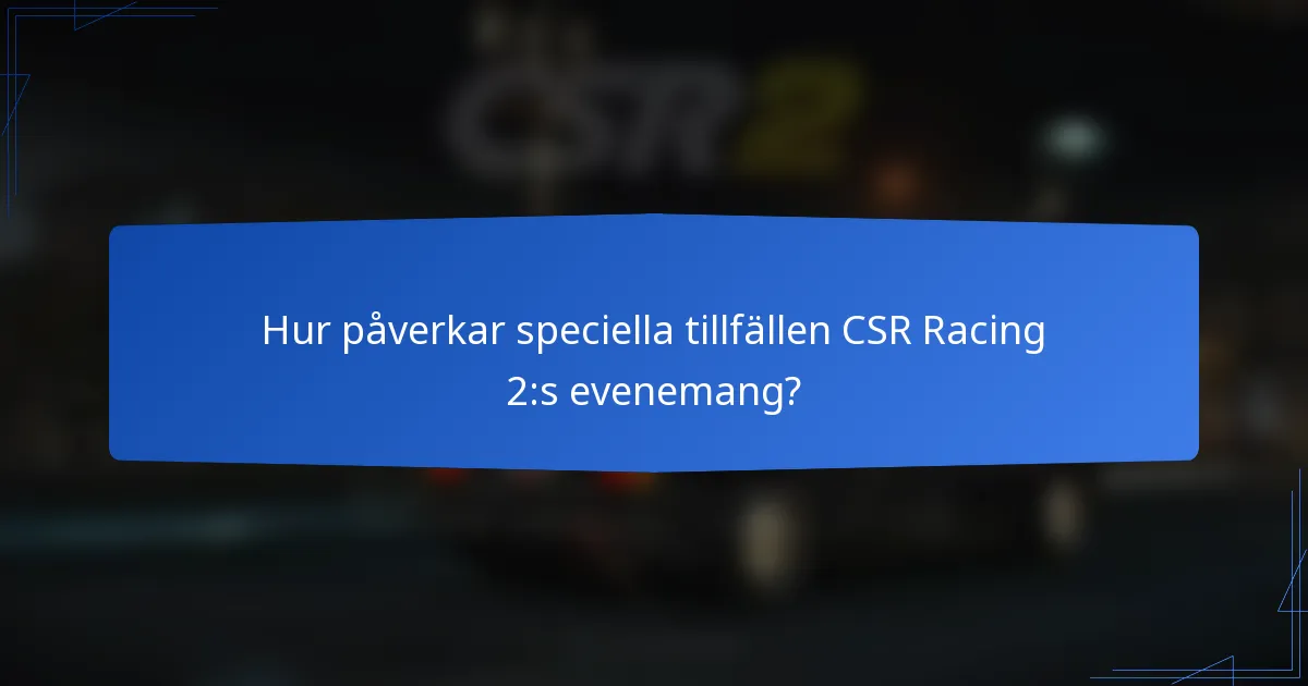 Hur påverkar speciella tillfällen CSR Racing 2:s evenemang?