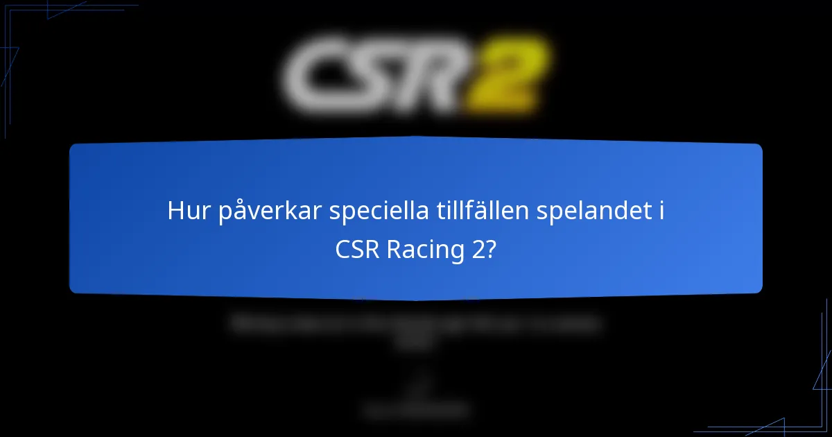 Hur påverkar speciella tillfällen spelandet i CSR Racing 2?