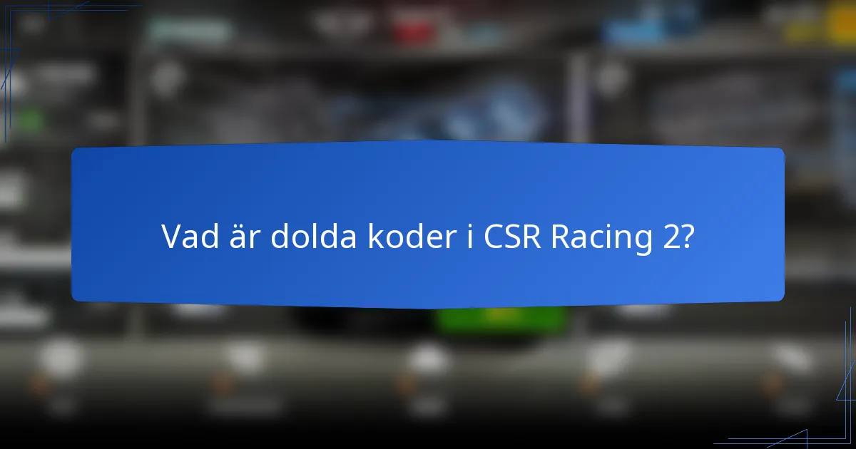 Vad är dolda koder i CSR Racing 2?