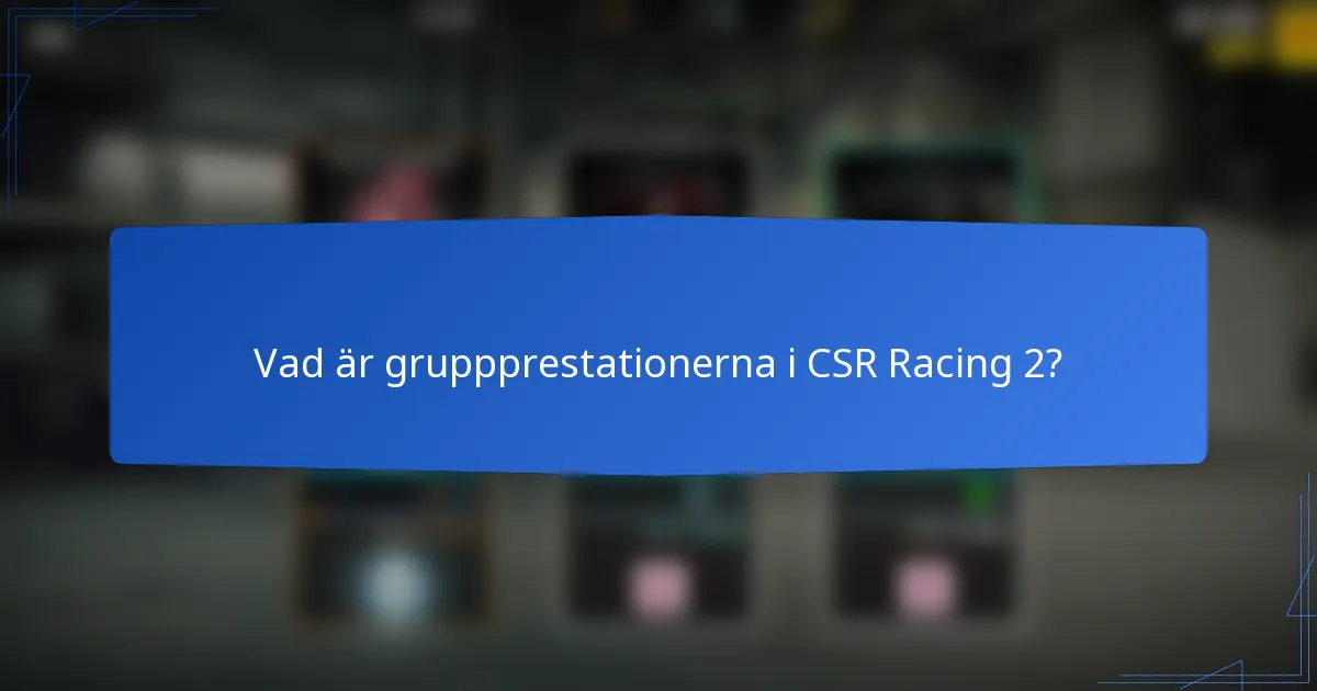 Vad är gruppprestationerna i CSR Racing 2?