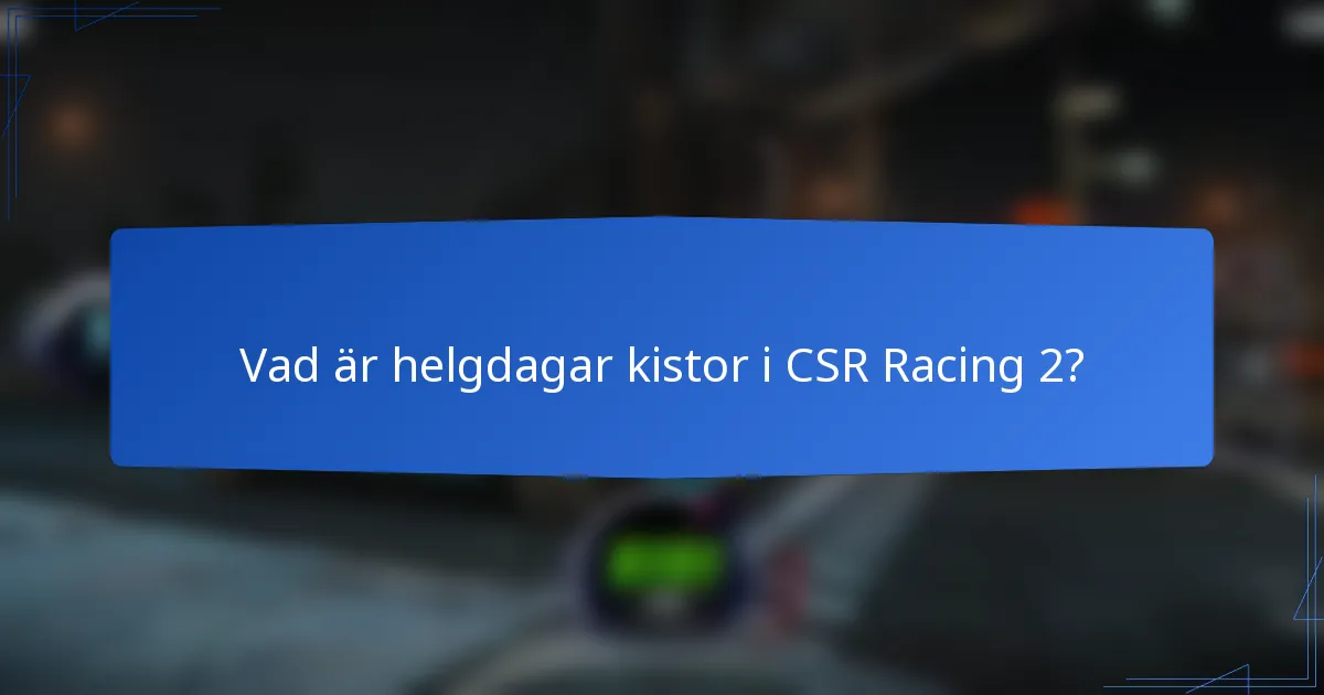 Vad är helgdagar kistor i CSR Racing 2?