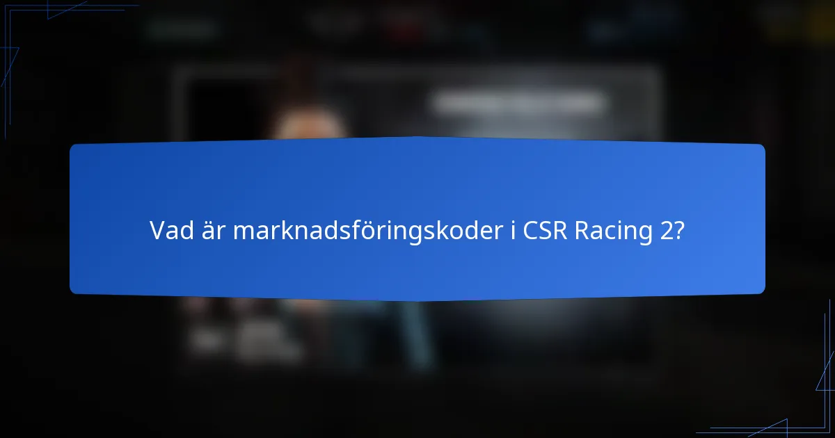 Vad är marknadsföringskoder i CSR Racing 2?