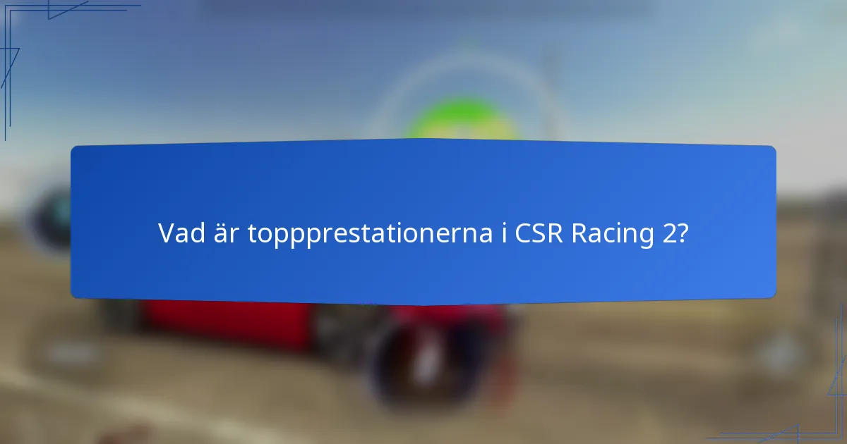 Vad är toppprestationerna i CSR Racing 2?
