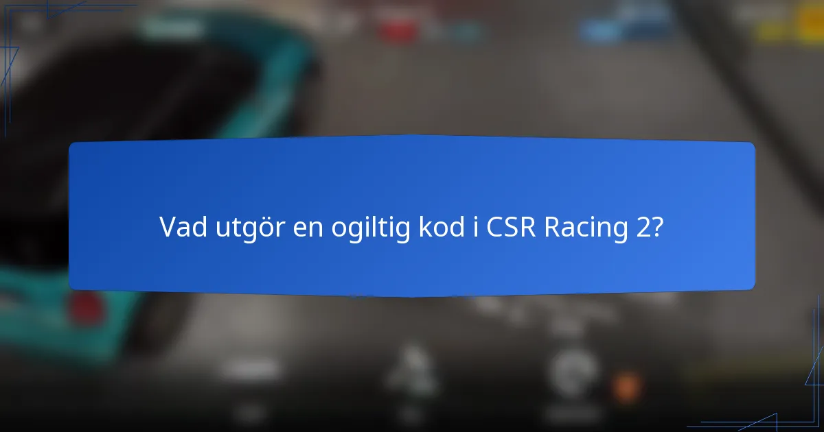 Vad utgör en ogiltig kod i CSR Racing 2?
