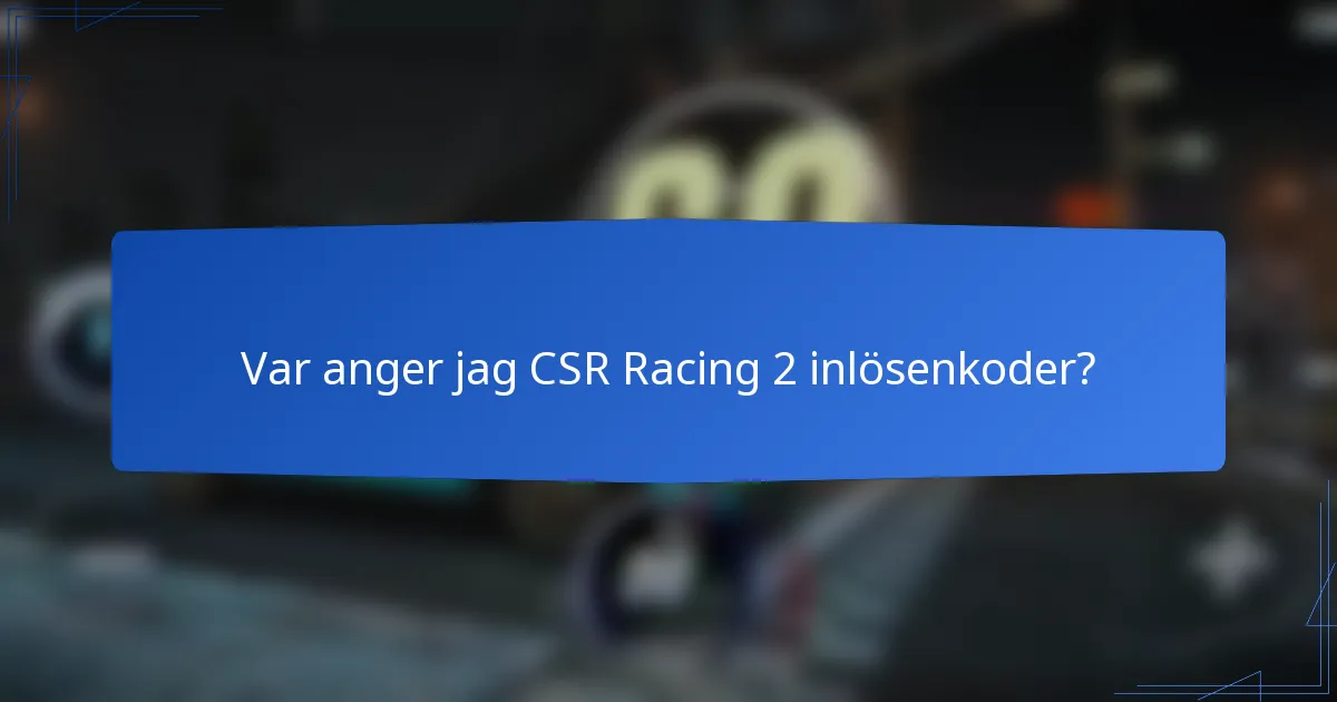 Var anger jag CSR Racing 2 inlösenkoder?