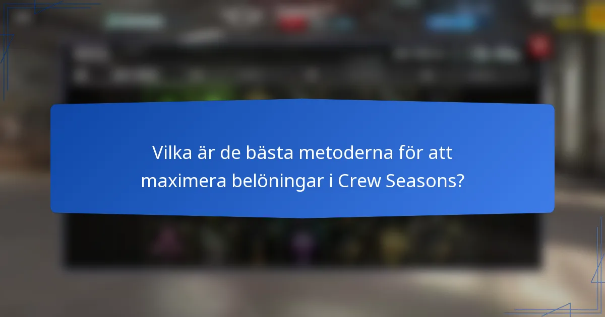 Vilka är de bästa metoderna för att maximera belöningar i Crew Seasons?
