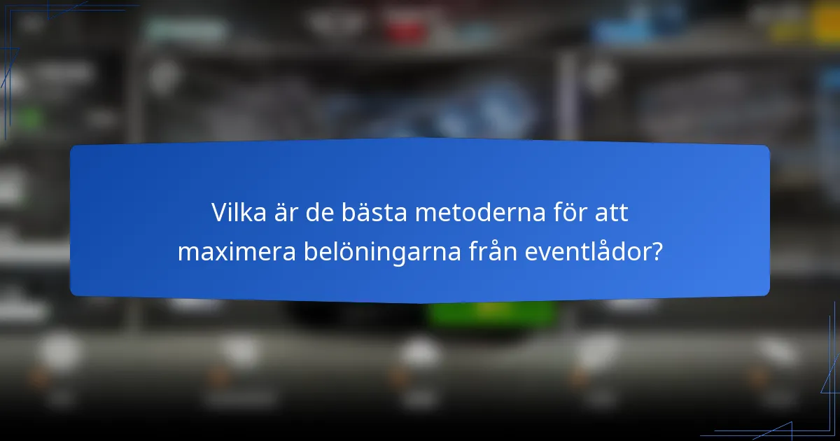 Vilka är de bästa metoderna för att maximera belöningarna från eventlådor?