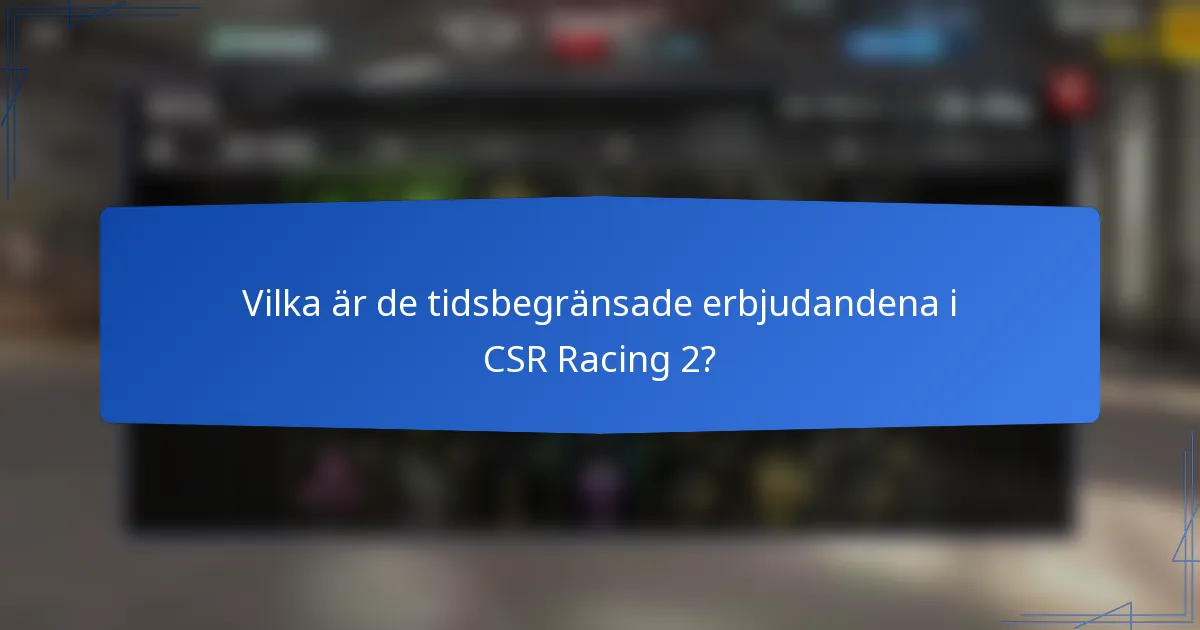 Vilka är de tidsbegränsade erbjudandena i CSR Racing 2?