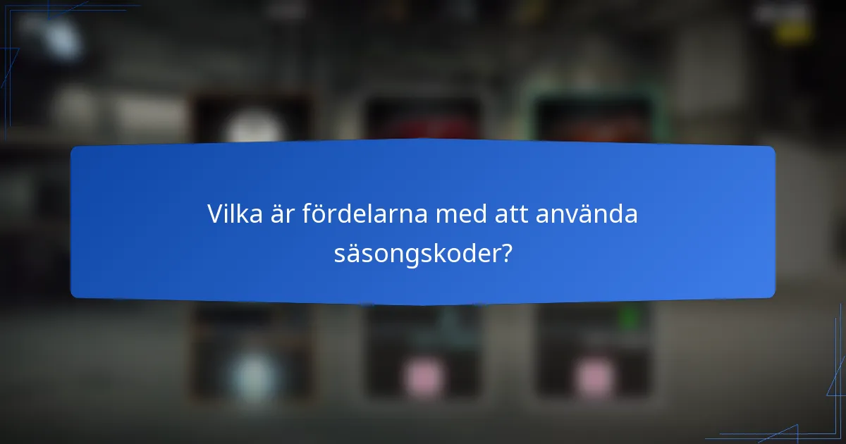 Vilka är fördelarna med att använda säsongskoder?