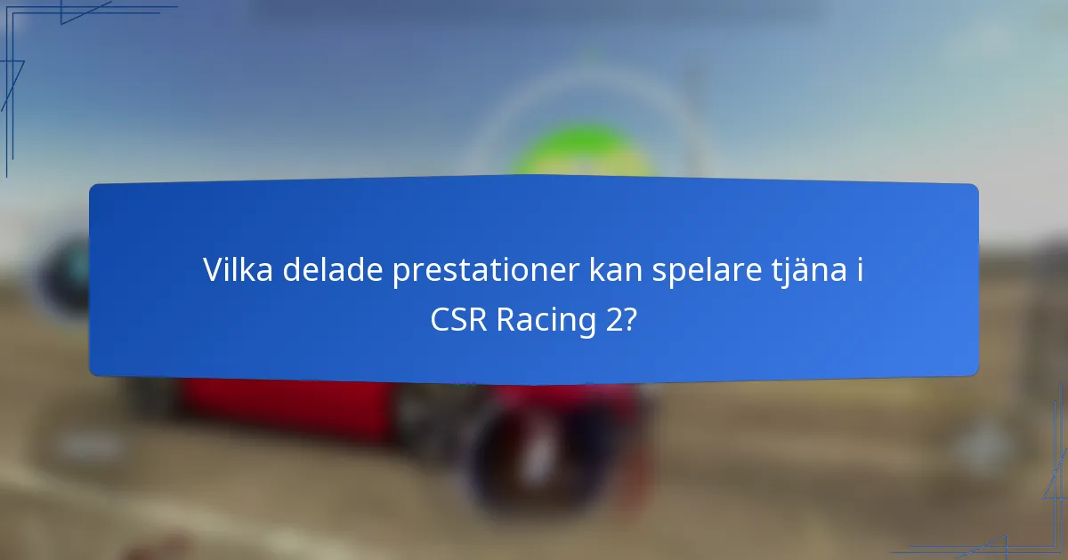Vilka delade prestationer kan spelare tjäna i CSR Racing 2?