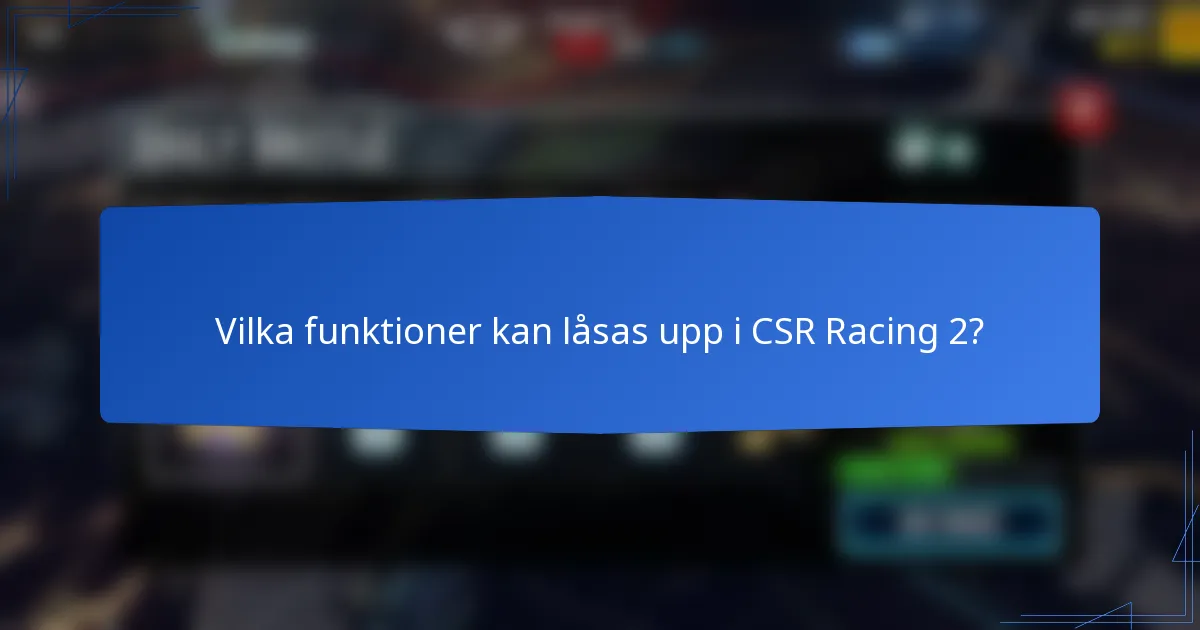 Vilka funktioner kan låsas upp i CSR Racing 2?