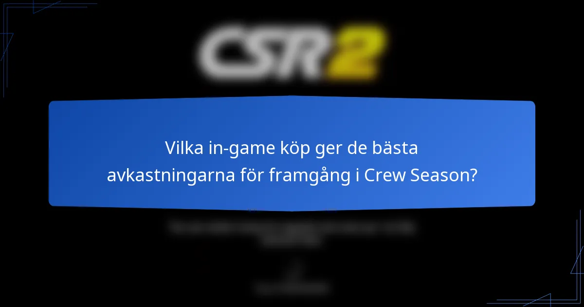 Vilka in-game köp ger de bästa avkastningarna för framgång i Crew Season?