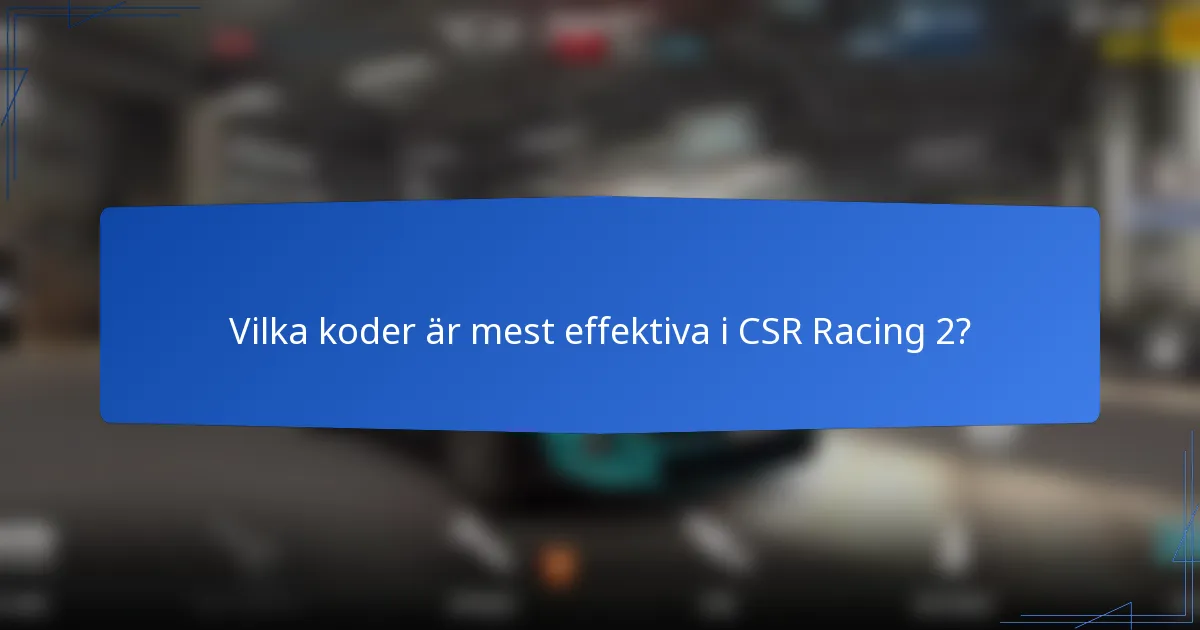 Vilka koder är mest effektiva i CSR Racing 2?