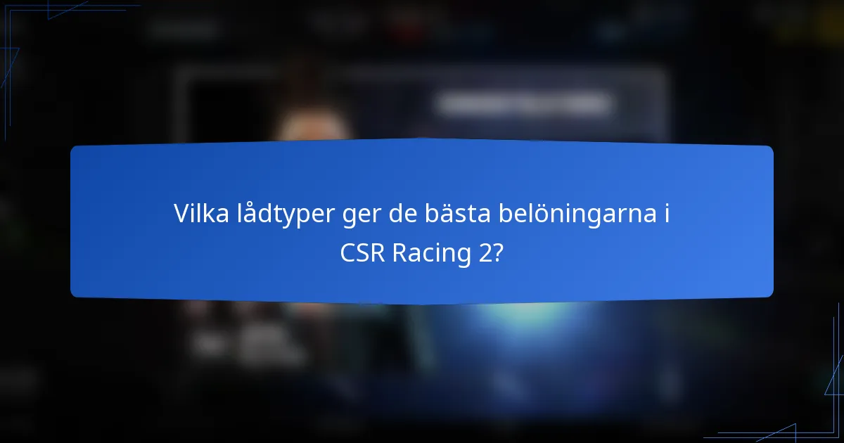 Vilka lådtyper ger de bästa belöningarna i CSR Racing 2?