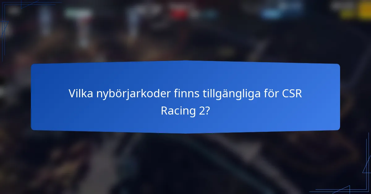 Vilka nybörjarkoder finns tillgängliga för CSR Racing 2?