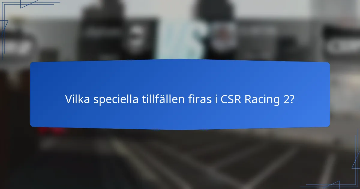 Vilka speciella tillfällen firas i CSR Racing 2?
