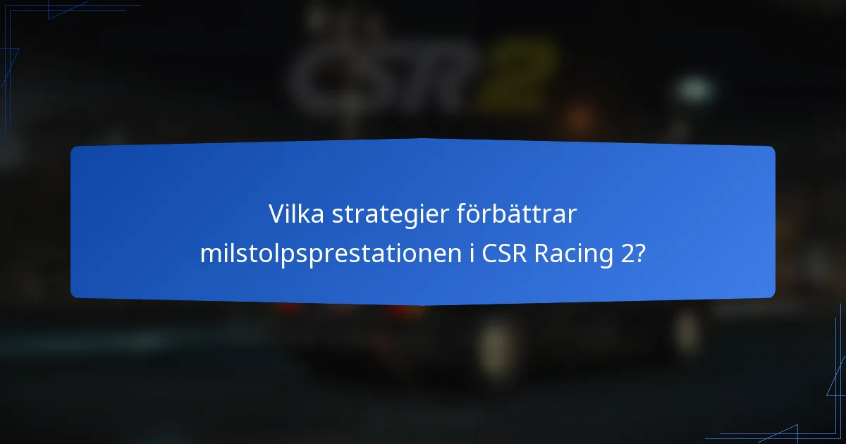 Vilka strategier förbättrar milstolpsprestationen i CSR Racing 2?