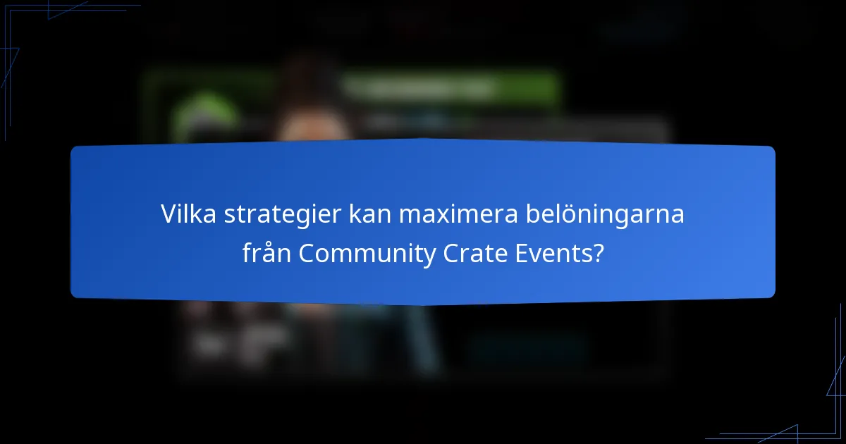 Vilka strategier kan maximera belöningarna från Community Crate Events?