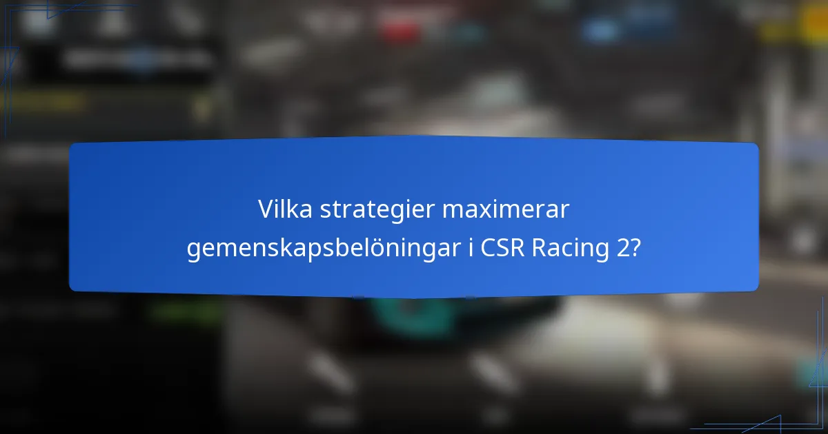 Vilka strategier maximerar gemenskapsbelöningar i CSR Racing 2?