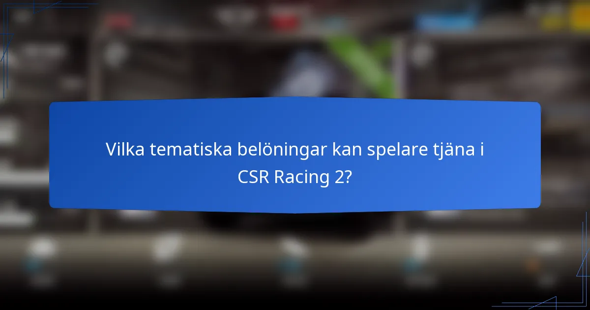 Vilka tematiska belöningar kan spelare tjäna i CSR Racing 2?