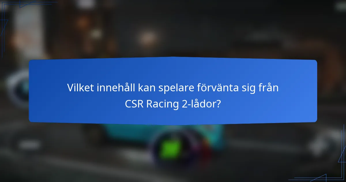 Vilket innehåll kan spelare förvänta sig från CSR Racing 2-lådor?